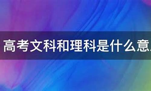 高考文科理科是什么意思呀_高考文科理科是什么意思