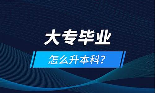 大专毕业怎么升本科-大专毕业怎么升本科 需要哪些条件