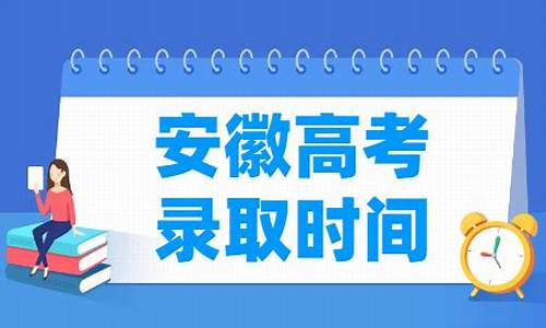 高考录取时间安徽省-安徽高考录取时间查询